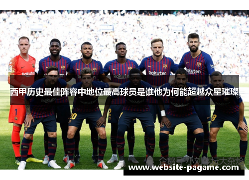 西甲历史最佳阵容中地位最高球员是谁他为何能超越众星璀璨