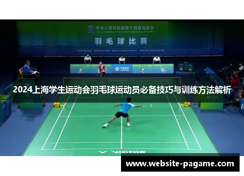 2024上海学生运动会羽毛球运动员必备技巧与训练方法解析