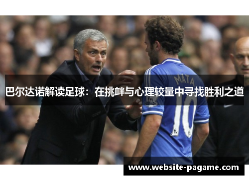 巴尔达诺解读足球：在挑衅与心理较量中寻找胜利之道