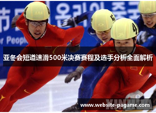 亚冬会短道速滑500米决赛赛程及选手分析全面解析