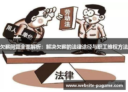 欠薪问题全面解析：解决欠薪的法律途径与职工维权方法