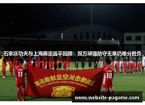 石家庄功夫与上海嘉定战平回顾：双方顽强防守无果仍难分胜负