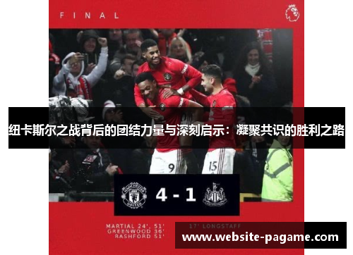 纽卡斯尔之战背后的团结力量与深刻启示：凝聚共识的胜利之路