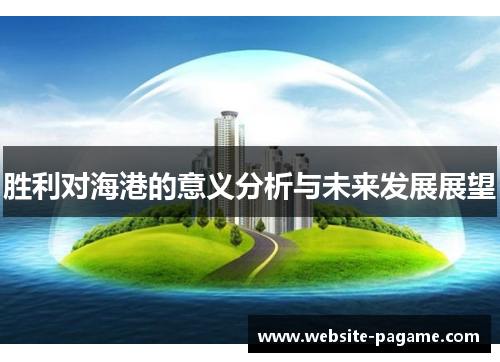 胜利对海港的意义分析与未来发展展望