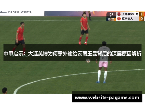 中甲启示：大连英博为何意外输给云南玉昆背后的深层原因解析