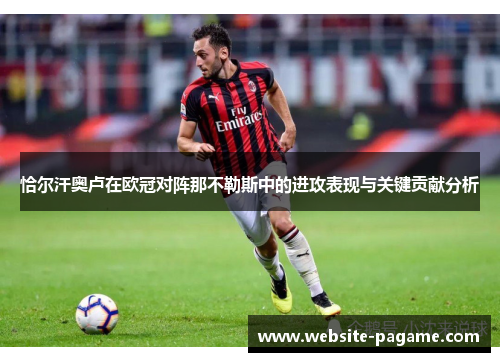 恰尔汗奥卢在欧冠对阵那不勒斯中的进攻表现与关键贡献分析 恰尔汗奥卢在欧冠对阵那不勒斯中的进攻表现与关键贡献分析